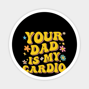 Groovy Funny Sarcasm Men Women Your Dad Is My Cardio Magnet